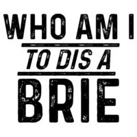 Who Am I To Dis a Brie Design